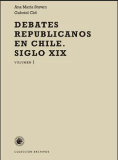 DEBATES REPUBLICANOS EN CHILE. SIGLO XIX. VOLUMEN I