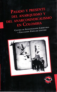 PASADO Y PRESENTE DEL ANARQUISMO Y DEL ANARCOSINDICALISMO EN COLOMBIA