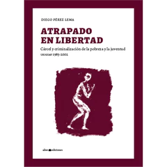 ATRAPADO EN LIBERTAD. Cárcel y criminalización de la pobreza y la juventud