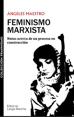 FEMINISMO MARXISTA. NOTAS ACERCA DE UN PROCESO DE CONSTRUCCION