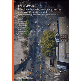 EN MARCHA. ENSAYOS SOBRE ARTE, VIOLENCIA Y CUERPO EN LA MANIFESTACION