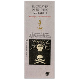 EL CADAVER DE UN VIEJO AGITADOR. ANTOLOGIA ANARCOINDIVIDUALISTA