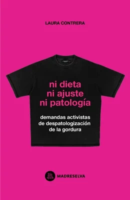 NI DIETA, NI AJUSTE, NI PATOLOGIA. Demandas activistas de despatologización de la gordura