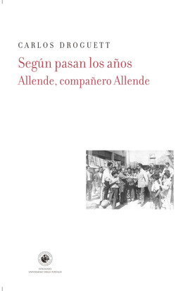 SEGUN PASAN LOS AÑOS. ALLENDE, COMPAÑERO ALLENDE