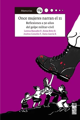 ONCE MUJERES NARRAN EL 11. Reflexiones a 50 años del golpe militar-civil