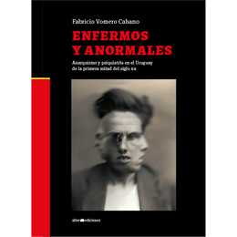 ENEFERMOS Y ANORMALES. Anarquismo y psiquiatría en el Uruguay de la primera mitad del siglo xx