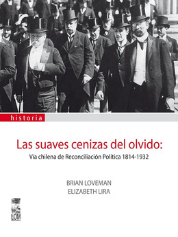LAS SUAVES CENIZAS DEL OLVIDO: VIA CHILENA DE RECONCILIACION POLITICA  1814-1932