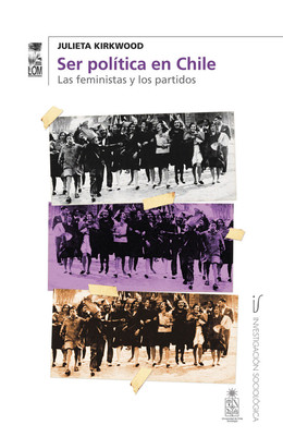 SER POLITICA EN CHILE. LAS FEMINISTAS Y LOS PARTIDOS