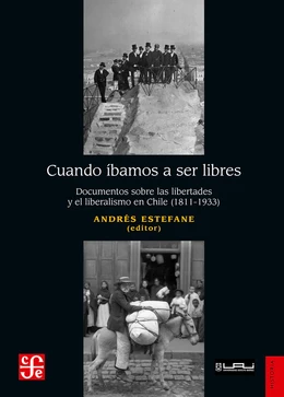 CUANDO IBAMOS A SER LIBRES. Documentos sobre las libertades y el liberalismo en Chile (1811-1933)