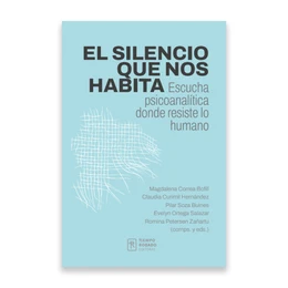 EL SILENCIO QUE NOS HABITA. Escucha psicoanalitica donde resiste lo humano