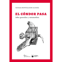 EL CONDOR PASA. SOBRE GENOCIDIOS Y METAMORFOSIS