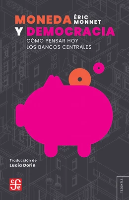 MONEDA Y DEMOCRACIA. Cómo pensar hoy los bancos centrales