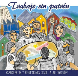 TRABAJO SIN PATRON. EXPERIENCIAS Y REFLEXIONES DESDE LA AUTOGESTION
