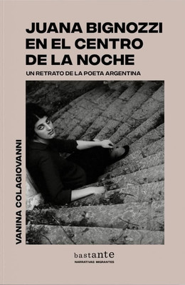 JUANA BIGNOZZI EN EL CENTRO DE LA NOCHE. UN RETRATO DE LA POETA ARGENTINA