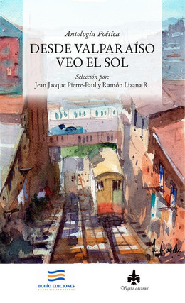 DESDE VALPARAISO VEO EL SOL. ANTOLOGIA POETICA SELECCION JEAN JACQUE PIERRE-PAUL Y RAMON LIZANA