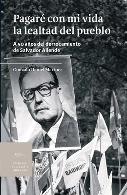 PAGARE CON MI VIDA LA LEALTAD DEL PUEBLO. A 50 años del derrocamiento de Salvador Allende