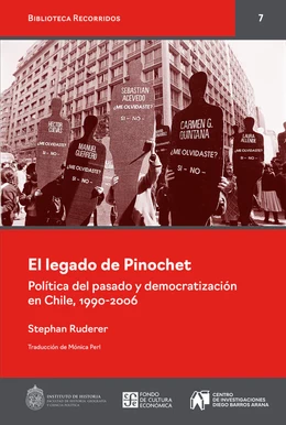 EL LEGADO DE PINOCHET POLITICA DEL PASADO Y DEMOCRATIZACION EN CHILE, 1990-2006