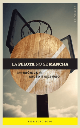 LA PELOTA NO SE MANCHA. UNA CRONICA DE ABUSO Y SILENCIO