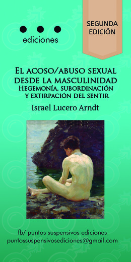 ACOSO / ABUSO SEXUAL DESDE LA MASCULINIDAD: HEGEMONIA, SUBORDINACION Y EXTIRPACION DEL SENTIR, EL