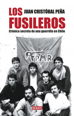 FUSILEROS, LOS. CRONICA SECRETA DE UNA GUERRILLA EN CHILE