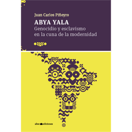 ABYA YALA. GENOCIDIO Y ESCLAVISMO EN LA CUNA DE LA MODERNIDAD