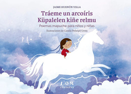 TRAÉME UN ARCOÍRIS. POEMAS MAPUCHE PARA NIÑOS Y NIÑAS