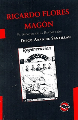 RICARDO FLORES MAGON, EL APOSTOL DE LA REVOLUCION
