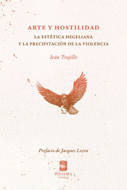ARTE Y HOSTILIDAD. LA ESTETICA HEGELIANA Y LA PRECIPITACION DE LA VIOLENCIA