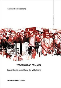TODOS LOS DIAS DE LA VIDA. Recuerdos de un militante del MIR chileno