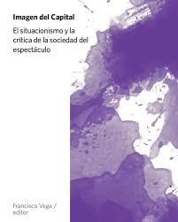 IMAGEN DEL CAPITAL. El situacionismo y la crítica de la sociedad del espectáculo