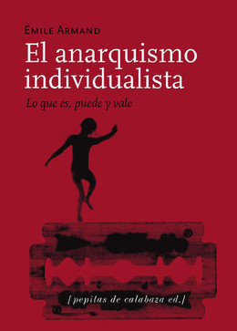 EL ANARQUISMO INDIVIDUALISTA. LO QUE ES, PUEDE Y VALE