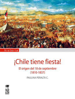 CHILE TIENE FIESTA! EL ORIGEN DEL 18 DE SEPTIEMBRE 1810-1837