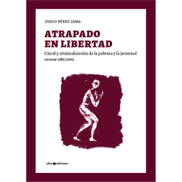 ATRAPADO EN LIBERTAD. Cárcel y criminalización de la pobreza y la juventud