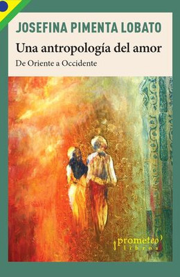UNA ANTROPOLOGIA DEL AMOR. DE ORIENTE A OCCIDENTE
