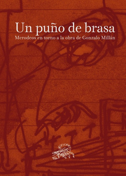 UN PUÑO DE BRASA. MERODEOS EN TORNO A LA OBRA DE GONZALO MILLAN