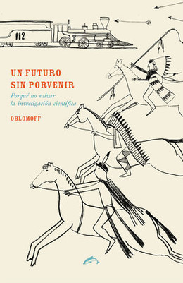 UN FUTURO SIN PORVENIR. POR QUE NO HAY QUE SALVAR LA INVESTIGACION C