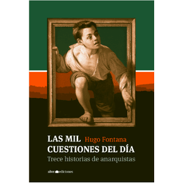 LAS MIL CUESTIONES DEL DIA. Trece historias de anarquistas