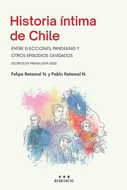 HISTORIA INTIMA DE CHILE. Entre elecciones, pandemias y otros episodios olvidados.