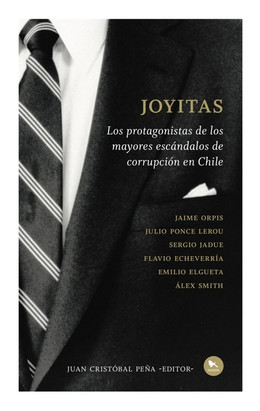 JOYITAS. LOS PROTAGONISTAS DE LOS MAYORES ESCANDALOS DE CORRUPCION EN CHILE