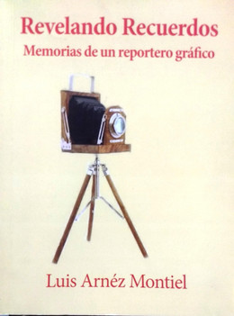 REVELANDO RECUERDOS MEMORIAS DE UN REPORTERO GRAFICO
