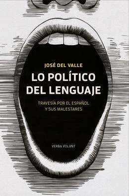 LO POLITICO DEL LENGUAJE. TRAVESIA POR EL ESPAÑOL Y SUS MALESTARES