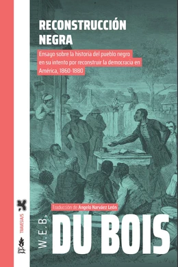 RECONSTRUCCION NEGRA. Ensayo sobre la historia del pueblo negro en su intento por reconstruir la democracia en América 1860-1880