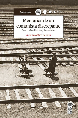 MEMORIAS DE UN COMUNISTA DISCREPANTE. CONTRA EL STALINISMO Y LA AVENTU