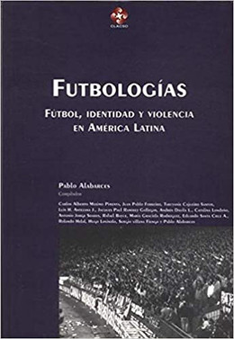 FUTBOLOGIAS. FUTBOL, IDENTIDAD Y VIOLENCIA EN AMERICA LATINA