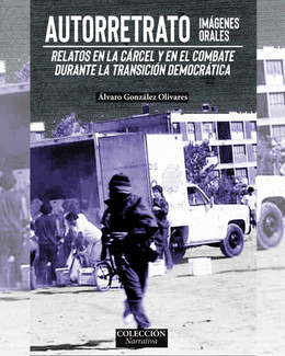 AUTORRETRATO. IMAGENES ORALES. RELATOS EN LA CARCEL Y EN EL COMBATE DURANTE LA TRANSICION DEMOCRATICA