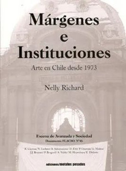 MARGENES E INSTITUCIONES. ARTES EN CHILE DESDE 1973