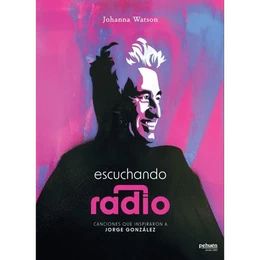 ESCUCHANDO RADIO. CANCIONES QUE INSPIRARON A JORGE GONZALEZ