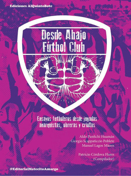 DESDE ABAJO FUTBOL CLUB. Ensayos futboleros desde jugadas anarquistas, obreras y criollas