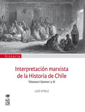 INTERPRETACION MARXISTA DE LA HISTORIA DE CHILE. VOLUMEN I
