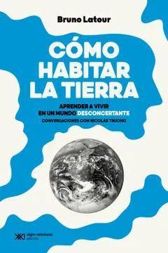 COMO HABITAR LA TIERRA. APRENDER A VIVIR EN UN MUNDO DESCONCERTANTE